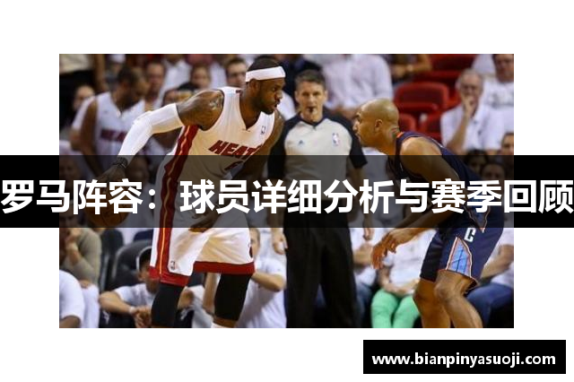 罗马阵容：球员详细分析与赛季回顾