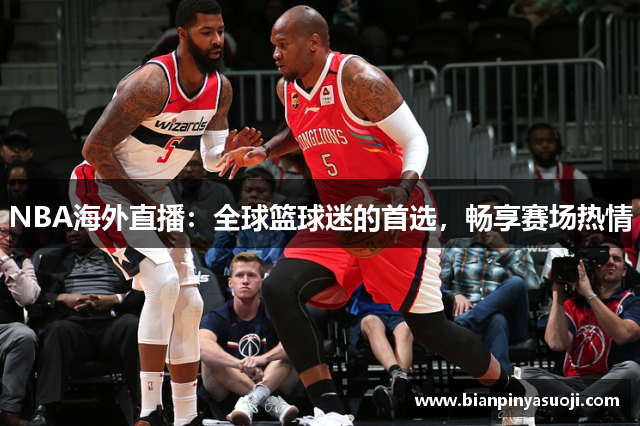 NBA海外直播：全球篮球迷的首选，畅享赛场热情