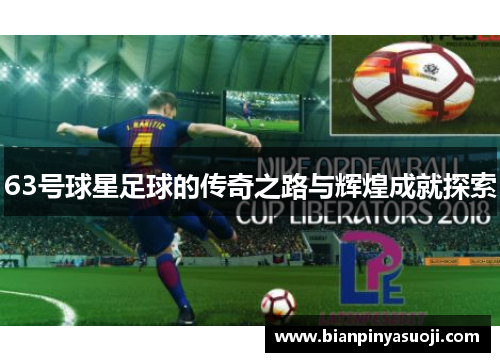 63号球星足球的传奇之路与辉煌成就探索
