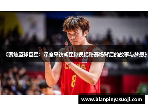 《聚焦篮球巨星：深度采访明星球员揭秘赛场背后的故事与梦想》